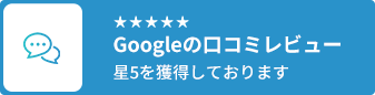 Googleの口コミレビュー 星5を獲得しております